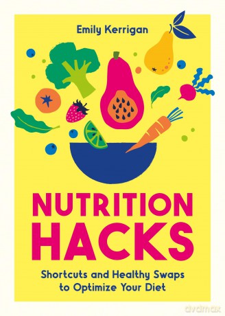 Nutrition Hacks: Shortcuts and Healthy Swaps to Optimize Your Diet - Emily Kerrigan [KSIĄŻKA]