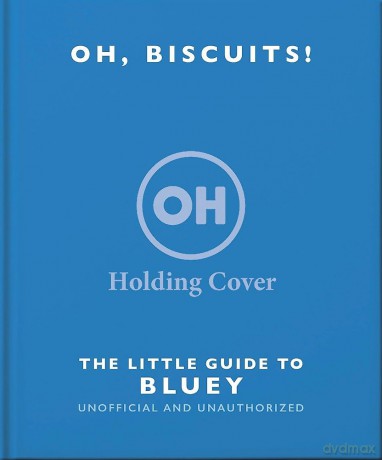 Oh, Biscuits!: The Little (Grown-Up) Guide to Bluey: The Little Guide to Bluey - Oh [KSIĄŻKA]