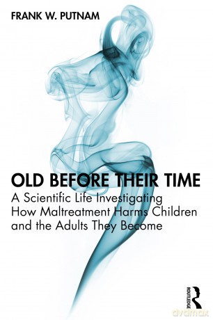 Old Before Their Time: A Scientific Life Investigating How Maltreatment Harms Children and the Adults They Become - Frank W. Putnam [KSIĄŻKA]