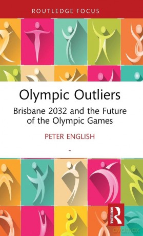 Olympic Outliers: Brisbane 2032 and the Future of the Olympic Games (Routledge Focus on Sport, Culture and Society) - Peter English [KSIĄŻKA]