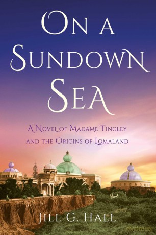 On a Sundown Sea: A Novel of Madame Katherine Tingley and the Origins of Lomaland - Jill G. Hall [KSIĄŻKA]