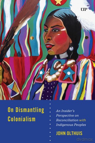 On Dismantling Settler Colonialism: An Insider's Perspective on Reconciliation with Indigenous Peoples (UTP Insights) - John Olthuis [KSIĄŻKA]