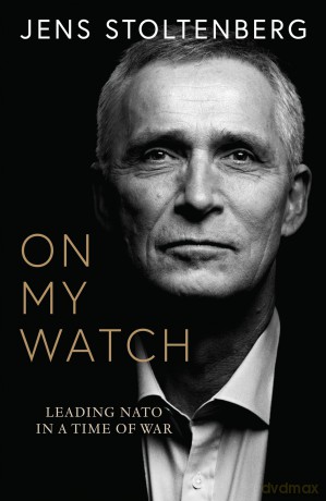 On My Watch: Leading NATO in a Time of War - Jens Stoltenberg [KSIĄŻKA]