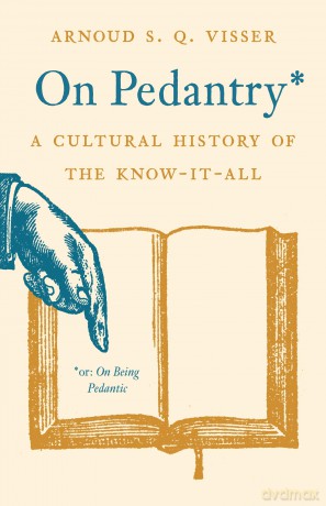 On Pedantry: A Cultural History of the Know-it-All - Arnoud S. Q. Visser [KSIĄŻKA]