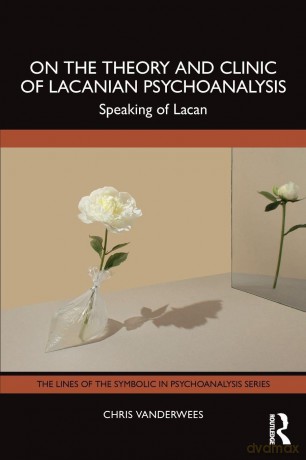 On the Theory and Clinic of Lacanian Psychoanalysis: Speaking of Lacan (The Lines of the Symbolic in Psychoanalysis Series) - Chris Vanderwees [KSIĄŻKA]