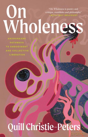 On Wholeness: Anishinaabe Pathways to Embodiment and Collective Liberation - Quill Christie-Peters [KSIĄŻKA]