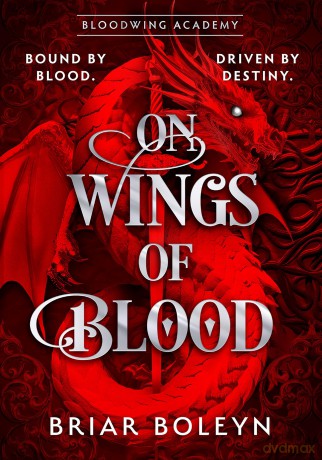 On Wings Of Blood: The HOTTEST, NEW MUST-READ dark academia fantasy romance in 2025, with dragons, vampires and spice - INSTANT SUNDAY TIMES BESTSELLER!: Book 1 (Bloodwing Academy) - Briar Boleyn [KSIĄŻKA]