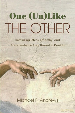 One (Un)Like the Other: Rethinking Ethics, Empathy, and Transcendence from Husserl to Derrida (SUNY series in Theology and Continental Thought) - Michael F. Andrews [KSIĄŻKA]