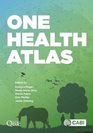 One Health Atlas - Marie-Marie Olive, Marisa Peyre, Dirk Pfeiffer and Jakob Zinsstag François Roger [KSIĄŻKA]