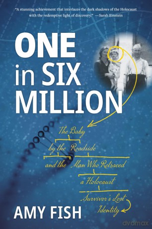 One in Six Million: The Baby by the Roadside and the Man Who Retraced a Holocaust Survivor's Lost Identity - Amy Fish [KSIĄŻKA]
