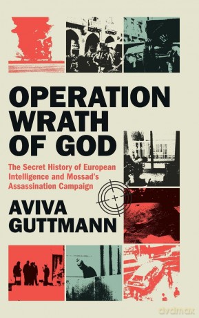 Operation Wrath of God: The Secret History of European Intelligence and Mossad's Assassination Campaign - Aviva Guttmann [KSIĄŻKA]