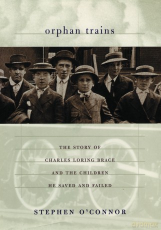 Orphan Trains: The Story of Charles Loring Brace and the Children He Saved and Failed - Stephen O'Connor [KSIĄŻKA]