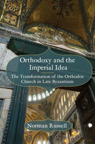 Orthodoxy and the Imperial Idea: The Transformation of the Orthodox Church in Late Byzantium - Norman Russell [KSIĄŻKA]