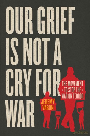 Our Grief Is Not a Cry for War: The Movement to Stop the War on Terror - Jeremy Varon [KSIĄŻKA]