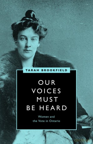 Our Voices Must Be Heard: Women and the Vote in Ontario (Women's Suffrage and the Struggle for Democracy) - Tarah Brookfield [KSIĄŻKA]