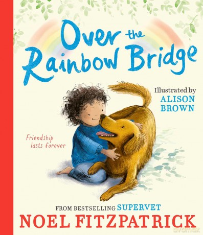 Over the Rainbow Bridge: The debut picture book from the nation's favourite SUPERVET - Noel Fitzpatrick [KSIĄŻKA]