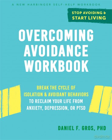 Overcoming Avoidance Workbook: Break the Cycle of Isolation and Avoidant Behaviors to Reclaim Your Life from Anxiety, Depression, or PTSD - Daniel F. Gros [KSIĄŻKA]