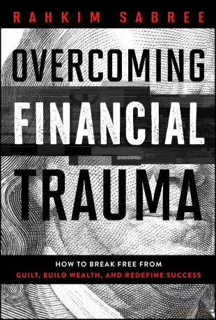 Overcoming Financial Trauma: How to Break Free from Guilt, Build Wealth, and Redefine Success - Rahkim Sabree [KSIĄŻKA]