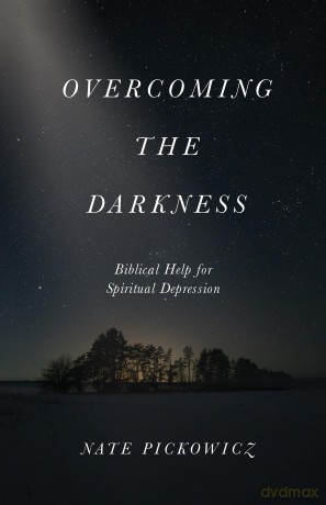 Overcoming the Darkness: Biblical Help for Spiritual Depression - Nate Pickowicz [KSIĄŻKA]