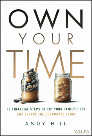 Own Your Time: 10 Financial Steps to Put Your Family First and Escape the Corporate Grind - Andy Hill [KSIĄŻKA]