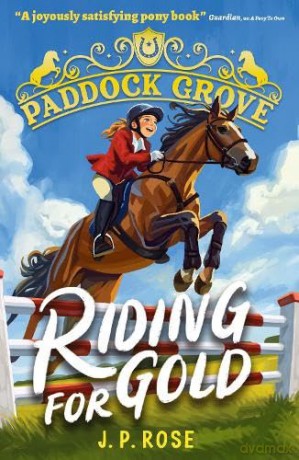 Paddock Grove: Riding for Gold: Pony adventure series about friends and their horses at an equestrian boarding school for animal lovers age 8, 9, 10, 11, 12, 13 - J. P. Rose [KSIĄŻKA]