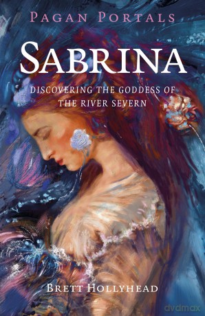Pagan Portals - Sabrina: Discovering the Goddess of the River Severn - Brett Michael Hollyhead [KSIĄŻKA]