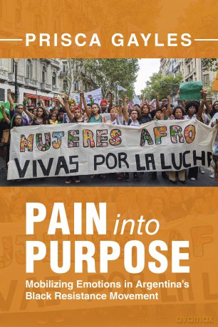 Pain into Purpose: Mobilizing Emotions in Argentina's Black Resistance Movement (Afro-Latin America) - Prisca Gayles [KSIĄŻKA]