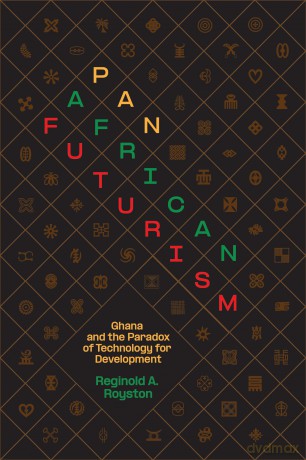 Pan-African Futurism: Ghana and the Paradox of Technology for Development - Reginold A. Royston [KSIĄŻKA]