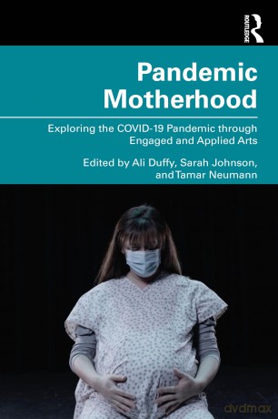Pandemic Motherhood: Exploring the COVID-19 Pandemic through Engaged and Applied Arts - Ali Duffy [KSIĄŻKA]
