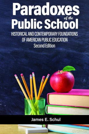 Paradoxes of the Public School: Historical and Contemporary Foundations of American Public Education Second Edition - James E. Schul [KSIĄŻKA]