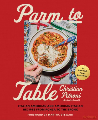 Parm to Table: Italian American and American Italian Recipes from Ponza to the Bronx - Christian Petroni [KSIĄŻKA]