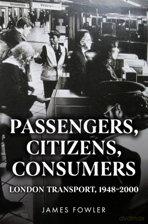 Passengers, Citizens, Consumers: London Transport, 1948-2000 - James Fowler [KSIĄŻKA]