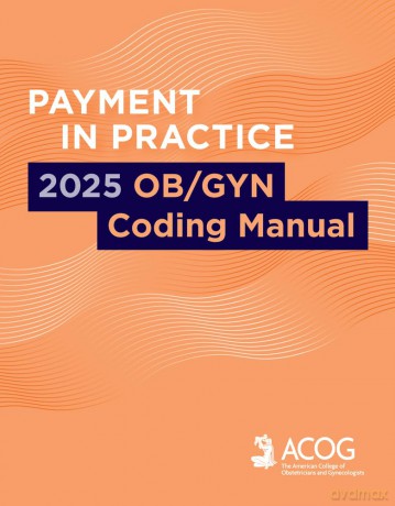 Payment in Practice: 2025 Ob/GYN Coding Manual - American College of Obstetricians and Gynecologists Acog [KSIĄŻKA]