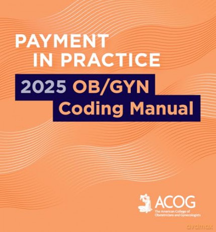 Payment in Practice: 2025 Ob/GYN Coding Manual - American College of Obstetricians and Gynecologists Acog [KSIĄŻKA]