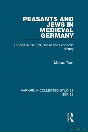 Peasants and Jews in Medieval Germany: Studies in Cultural, Social and Economic History (Variorum Collected Studies) - Michael Toch [KSIĄŻKA]
