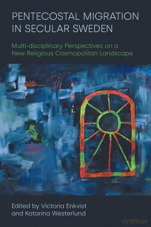 Pentecostal Migration in Secular Sweden: Multi-disciplinary Perspectives on a New Religious Cosmopolitan Landscape - Victoria Enkvist [KSIĄŻKA]