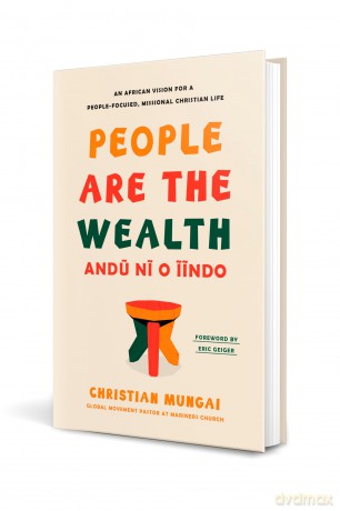 People Are the Wealth: An African Vision for a People-Focused, Missional Christian Life - Christian Mungai [KSIĄŻKA]