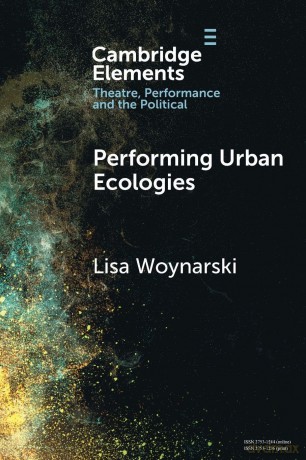 Performing Urban Ecologies (Elements in Theatre, Performance and the Political) - Lisa Woynarski [KSIĄŻKA]