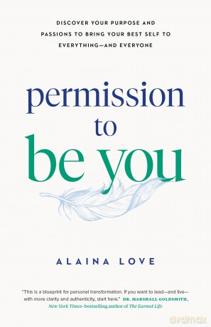 Permission to Be You: Discover Your Purpose and Passions to Bring Your Best Self to Everything-and Everyone - Alaina Love [KSIĄŻKA]