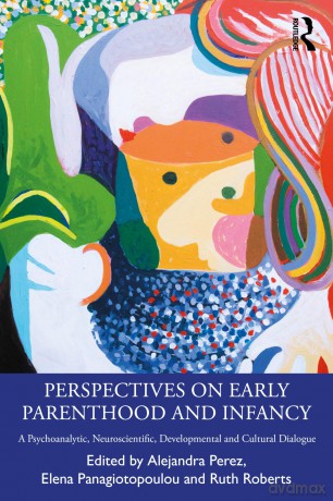 Perspectives on Early Parenthood and Infancy: A Psychoanalytic, Neuroscientific, Developmental and Cultural Dialogue - Alejandra Perez [KSIĄŻKA]