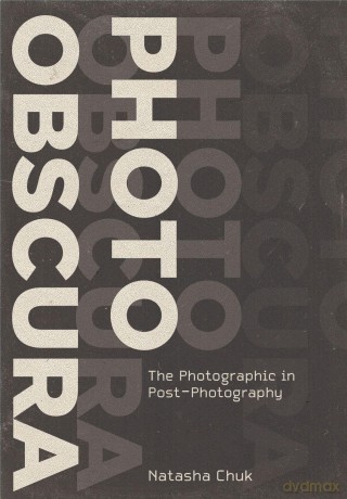 Photo Obscura: The Photographic in Post-Photography (Investigations of Lens and Screen Arts) - Natasha Chuk [KSIĄŻKA]
