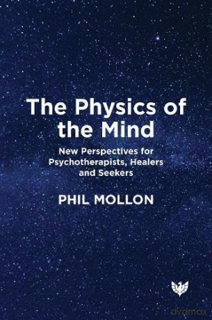 Physics of the Mind: New Perspectives for Psychotherapists, Healers and Seekers - Phil Mollon [KSIĄŻKA]