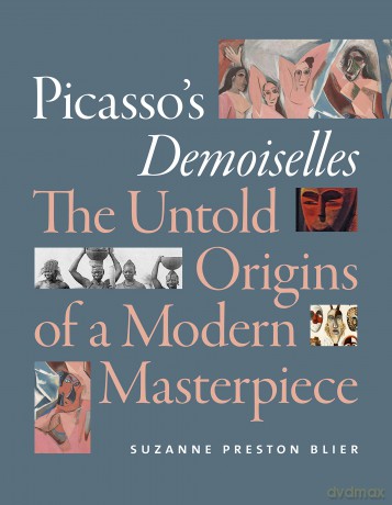 Picasso's Demoiselles: The Untold Origins of a Modern Masterpiece - Suzanne Preston Blier [KSIĄŻKA]