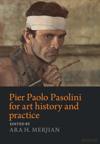 Pier Paolo Pasolini for Art History and Practice: Aesthetics and Politics - Ara Merjian [KSIĄŻKA]