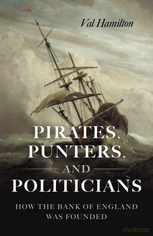 Pirates, Punters, and Politicians: How the Bank of England Was Founded - Val Hamilton [KSIĄŻKA]