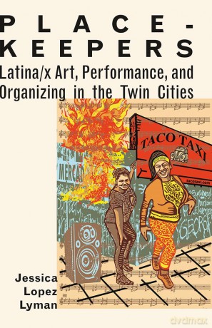 Place-Keepers: Latina/x Art, Performance, and Organizing in the Twin Cities - Jessica Lopez Lyman [KSIĄŻKA]