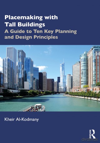 Placemaking with Tall Buildings: A Guide to Ten Key Planning and Design Principles - Kheir Al-Kodmany [KSIĄŻKA]
