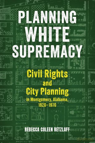 Planning White Supremacy: Civil Rights and City Planning in Montgomery, Alabama, 1920-1970 (The Modern South) - Rebecca Coleen Retzlaff [KSIĄŻKA]