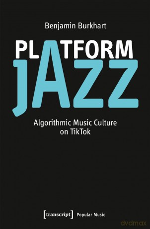 Platform Jazz: Algorithmic Music Culture on TikTok (Studien zur Popularmusik) - Benjamin Burkhart [KSIĄŻKA]
