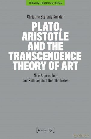Plato, Aristotle and the Transcendence Theory of Art: New Approaches and Philosophical Unorthodoxies (Philosophy - Enlightenment - Critique) - Christine Kunkler [KSIĄŻKA]
